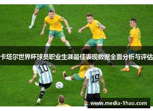 卡塔尔世界杯球员职业生涯最佳表现数据全面分析与评估