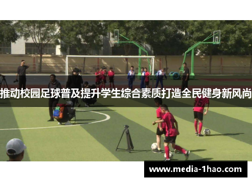 推动校园足球普及提升学生综合素质打造全民健身新风尚