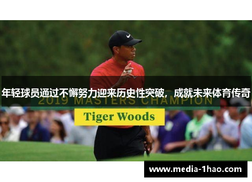 年轻球员通过不懈努力迎来历史性突破，成就未来体育传奇