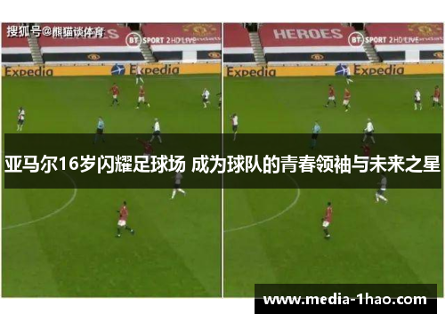 亚马尔16岁闪耀足球场 成为球队的青春领袖与未来之星