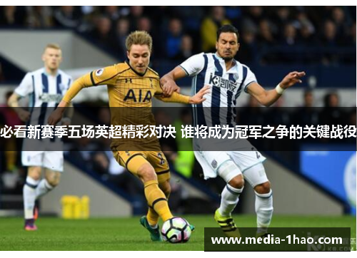 必看新赛季五场英超精彩对决 谁将成为冠军之争的关键战役