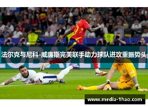 法尔克与尼科-威廉斯完美联手助力球队进攻重振势头