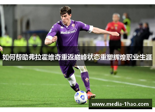 如何帮助弗拉霍维奇重返巅峰状态重塑辉煌职业生涯
