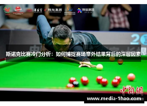 斯诺克比赛冷门分析：如何捕捉赛场意外结果背后的深层因素