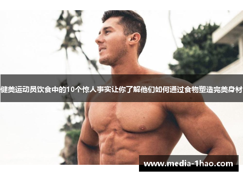 健美运动员饮食中的10个惊人事实让你了解他们如何通过食物塑造完美身材
