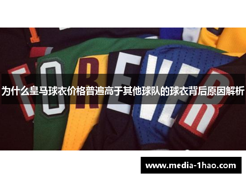 为什么皇马球衣价格普遍高于其他球队的球衣背后原因解析